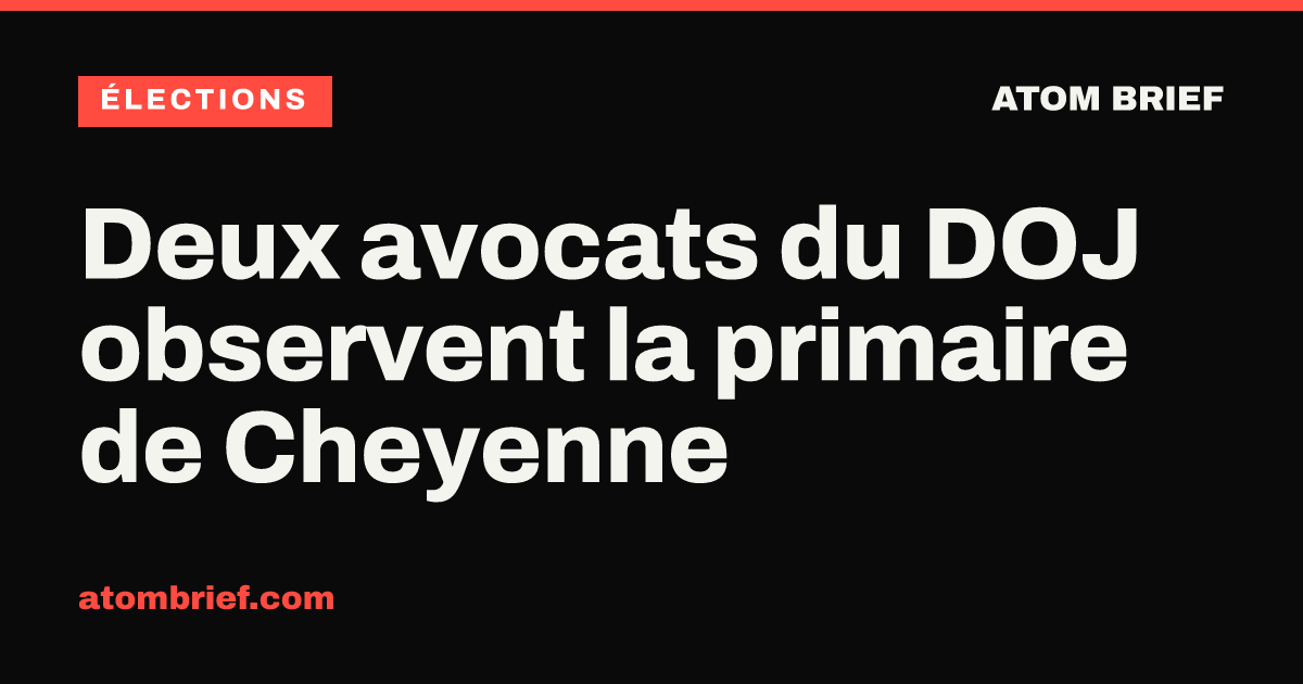Deux avocats du DOJ observent la primaire de Cheyenne
