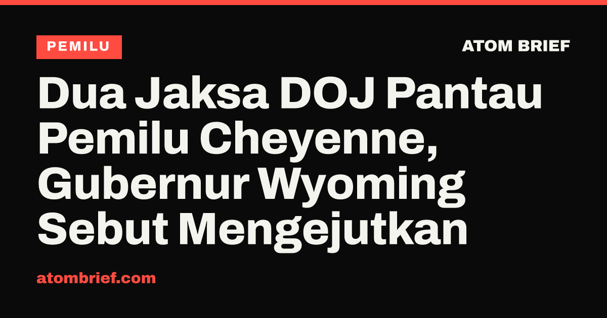 Dua Jaksa DOJ Pantau Pemilu Cheyenne, Gubernur Wyoming Sebut Mengejutkan