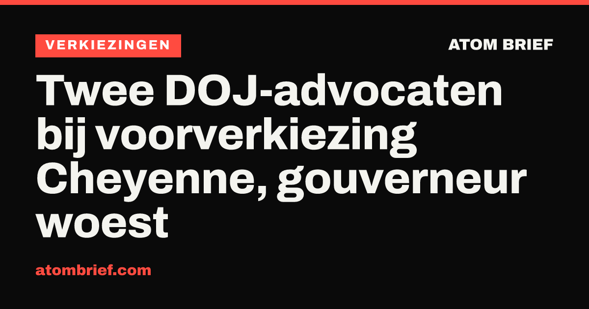 Twee DOJ-advocaten bij voorverkiezing Cheyenne, gouverneur woest