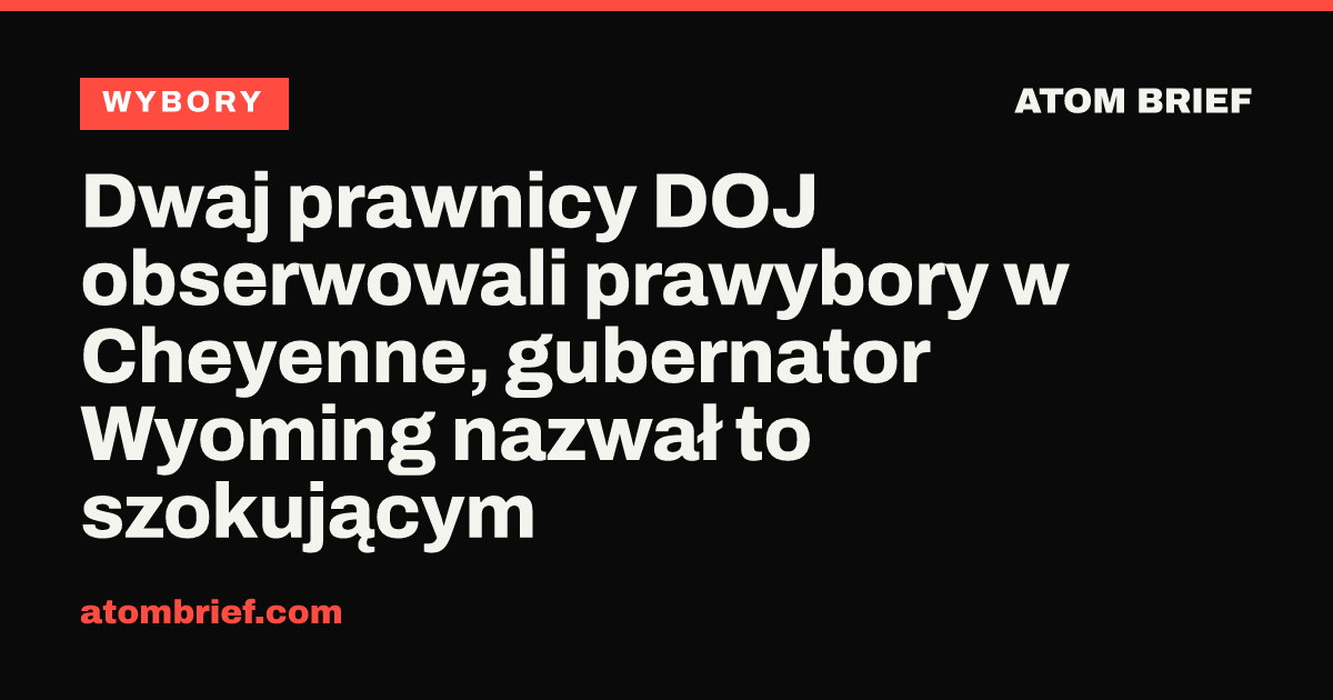 Dwaj prawnicy DOJ obserwowali prawybory w Cheyenne, gubernator Wyoming nazwał to szokującym