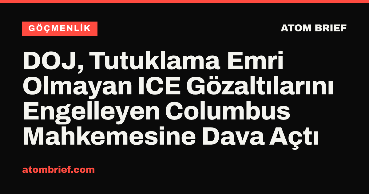 DOJ, Tutuklama Emri Olmayan ICE Gözaltılarını Engelleyen Columbus Mahkemesine Dava Açtı