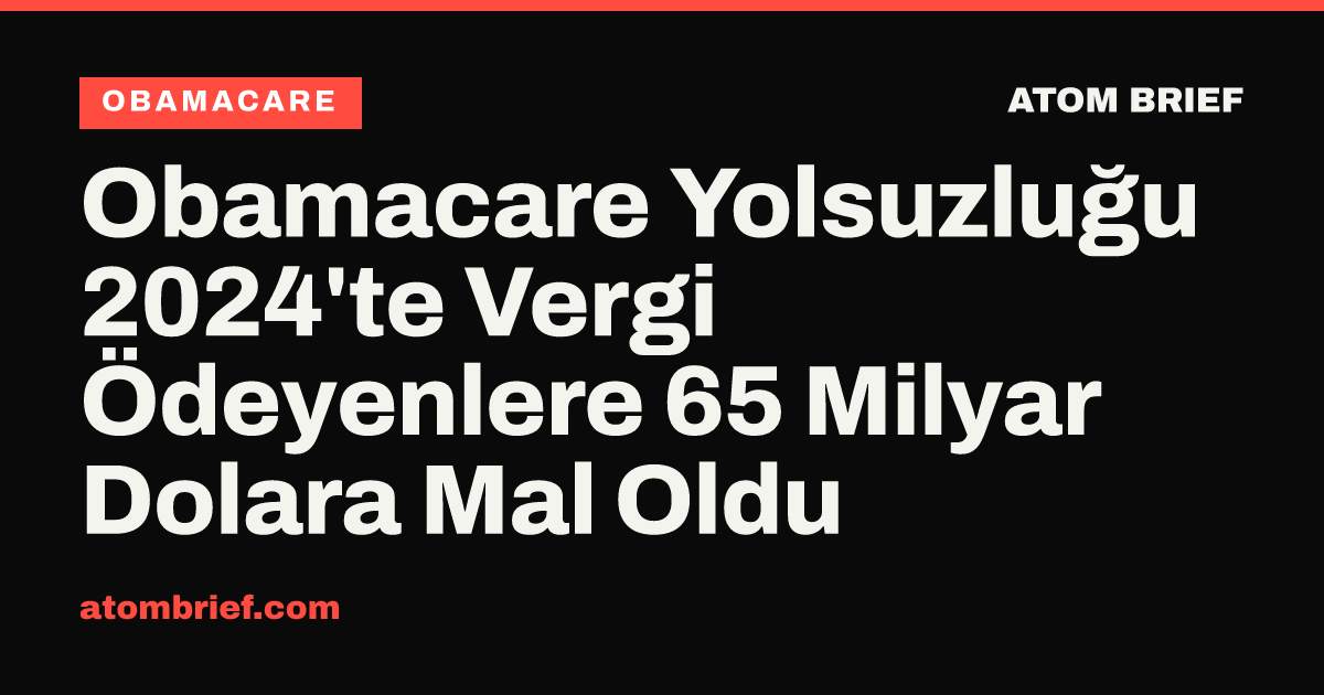 Obamacare Yolsuzluğu 2024'te Vergi Ödeyenlere 65 Milyar Dolara Mal Oldu