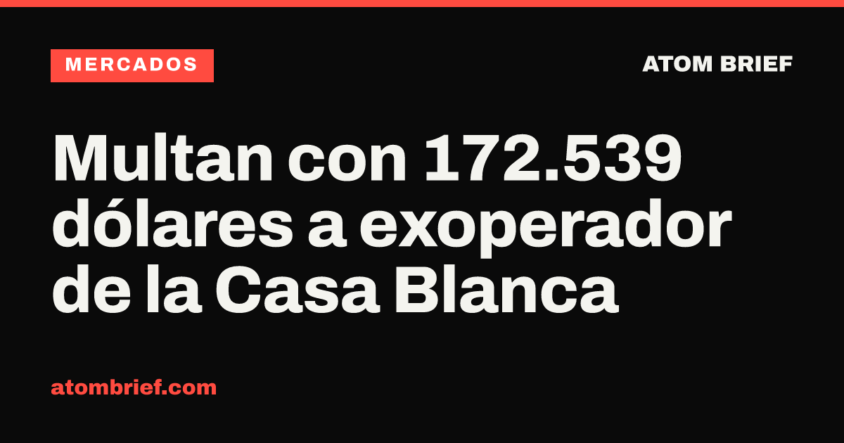 Multan con 172.539 dólares a exoperador de la Casa Blanca
