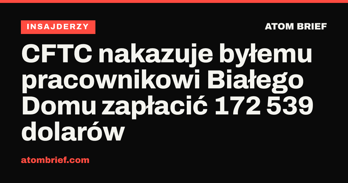 CFTC nakazuje byłemu pracownikowi Białego Domu zapłacić 172 539 dolarów