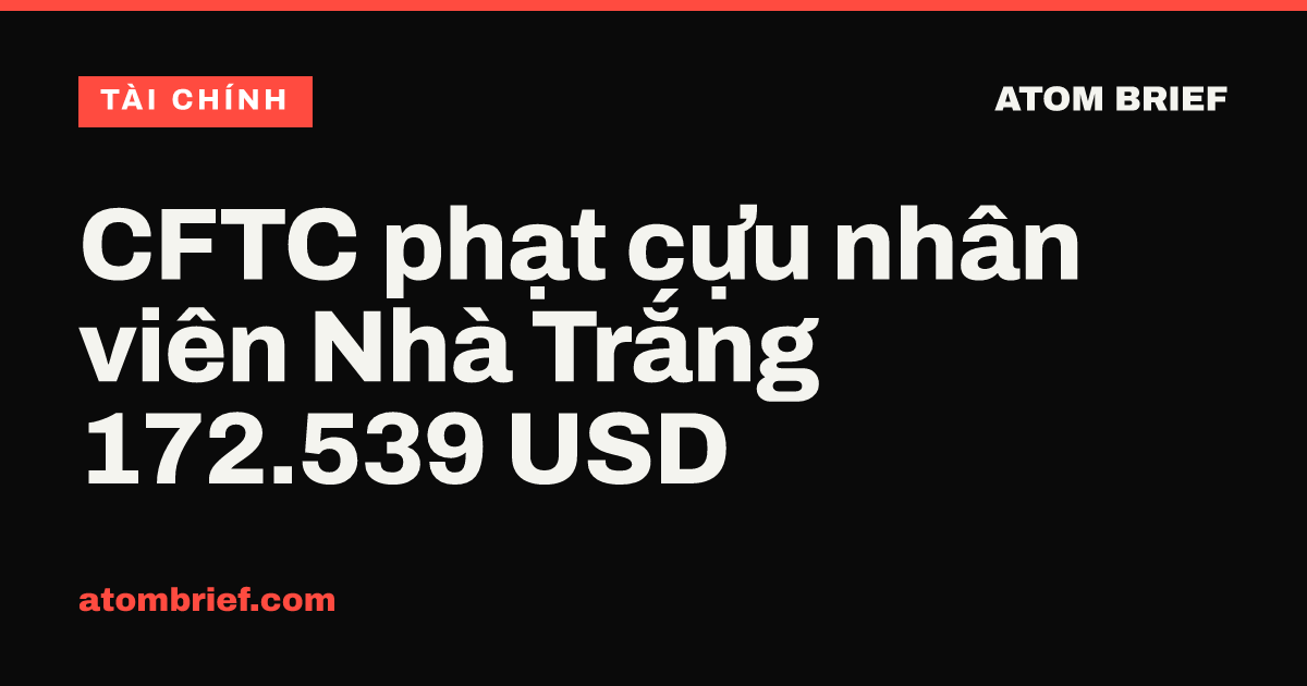 CFTC phạt cựu nhân viên Nhà Trắng 172.539 USD