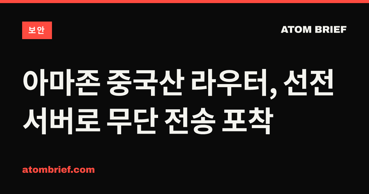 아마존 중국산 라우터, 선전 서버로 무단 전송 포착