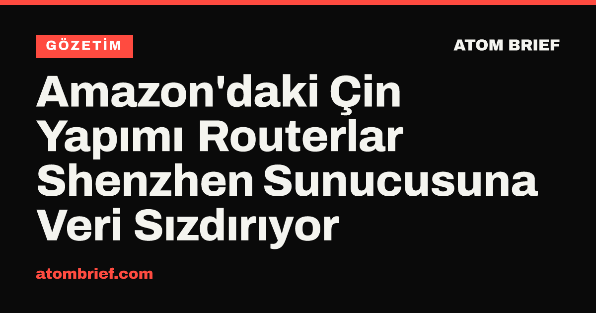 Amazon'daki Çin Yapımı Routerlar Shenzhen Sunucusuna Veri Sızdırıyor
