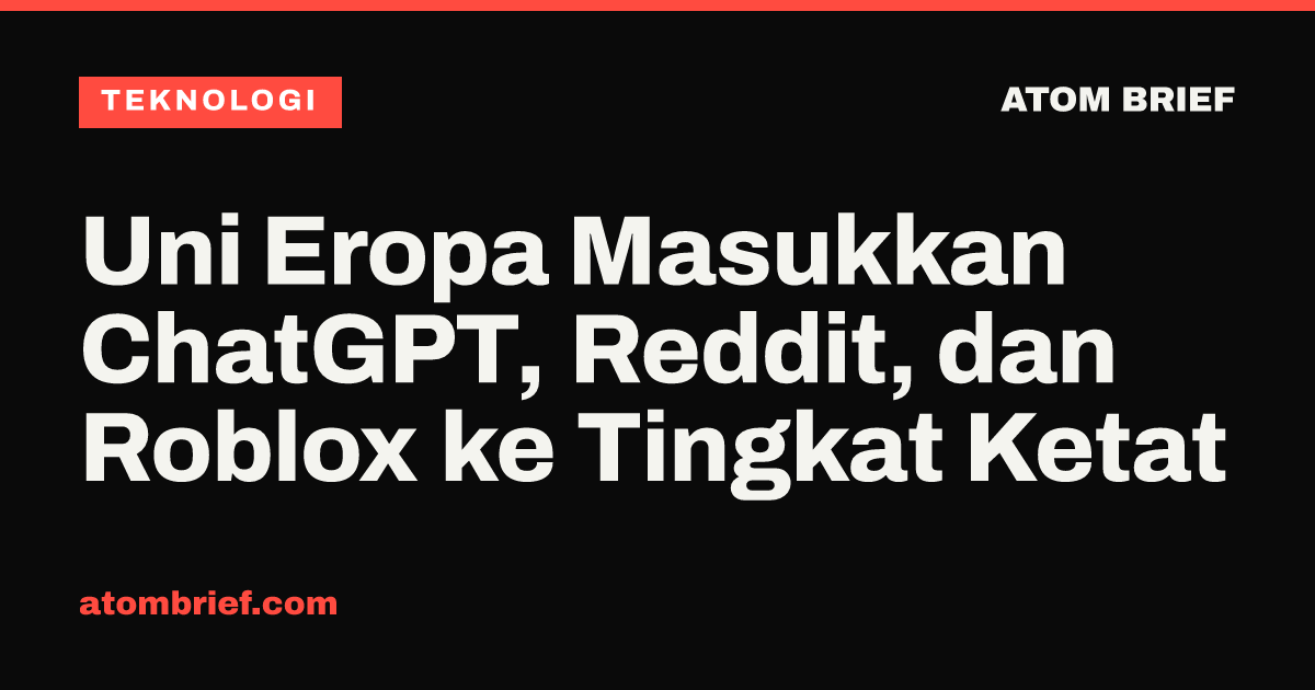 Uni Eropa Masukkan ChatGPT, Reddit, dan Roblox ke Tingkat Ketat