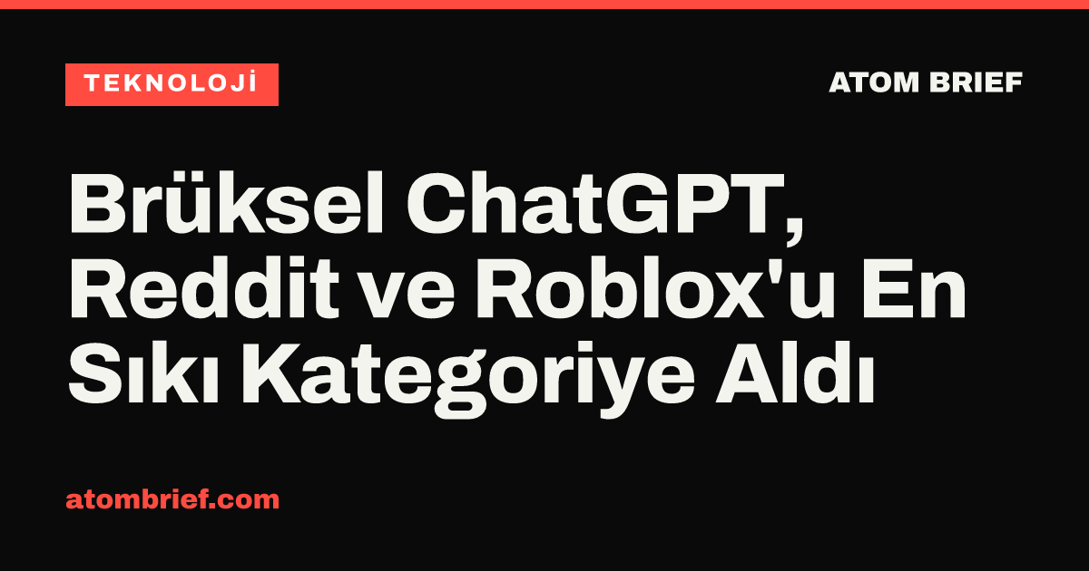 Brüksel ChatGPT, Reddit ve Roblox'u En Sıkı Kategoriye Aldı