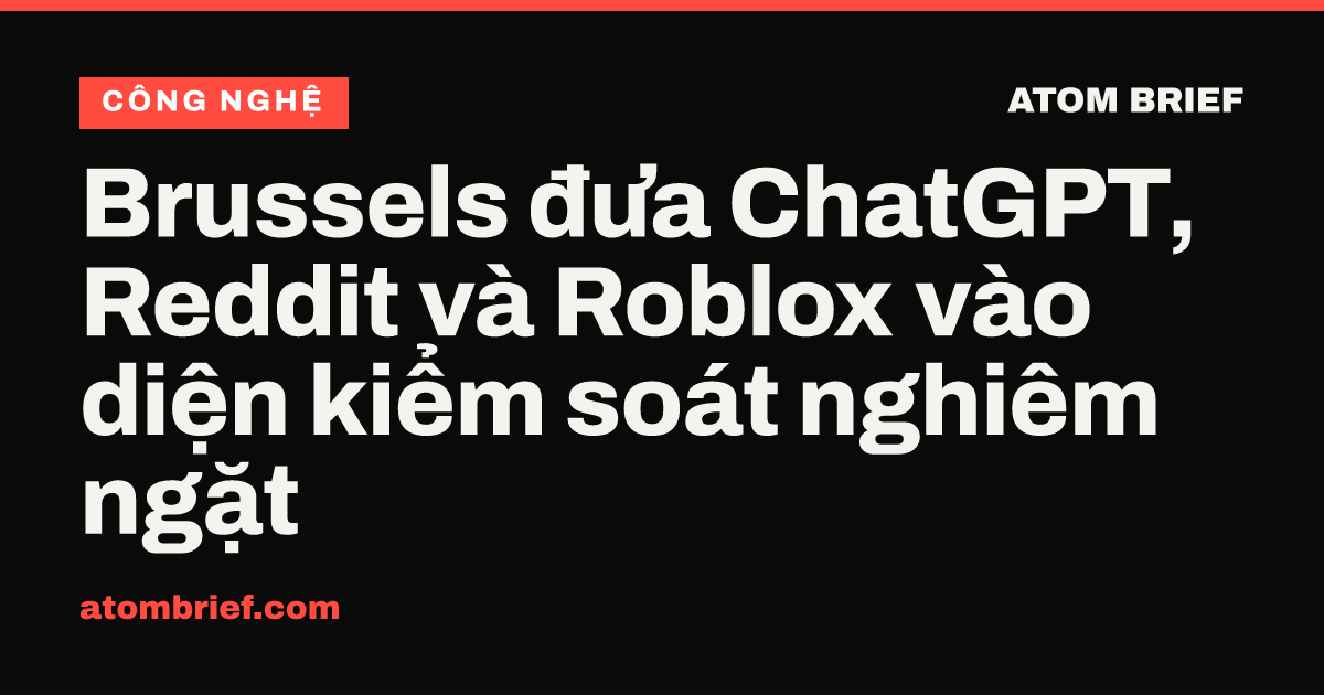 Brussels đưa ChatGPT, Reddit và Roblox vào diện kiểm soát nghiêm ngặt
