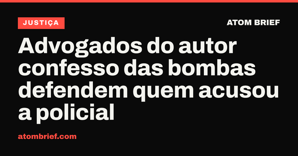 Advogados do autor confesso das bombas defendem quem acusou a policial