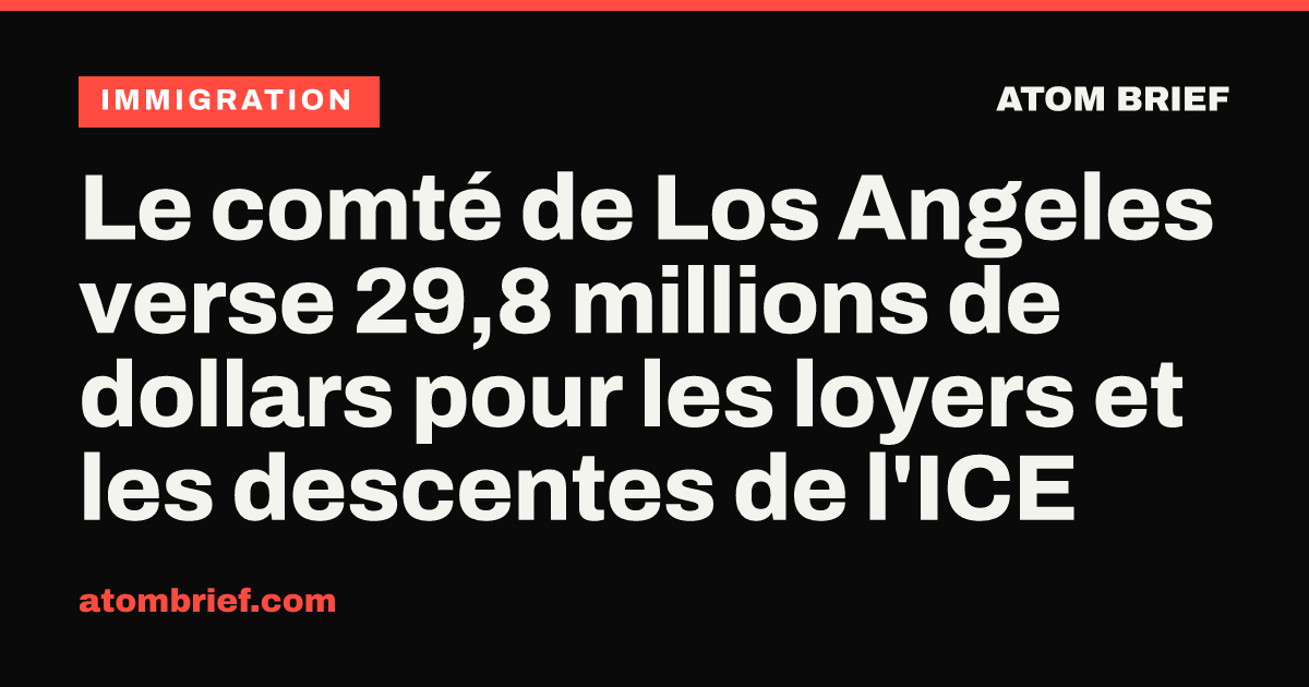 Le comté de Los Angeles verse 29,8 millions de dollars pour les loyers et les descentes de l'ICE