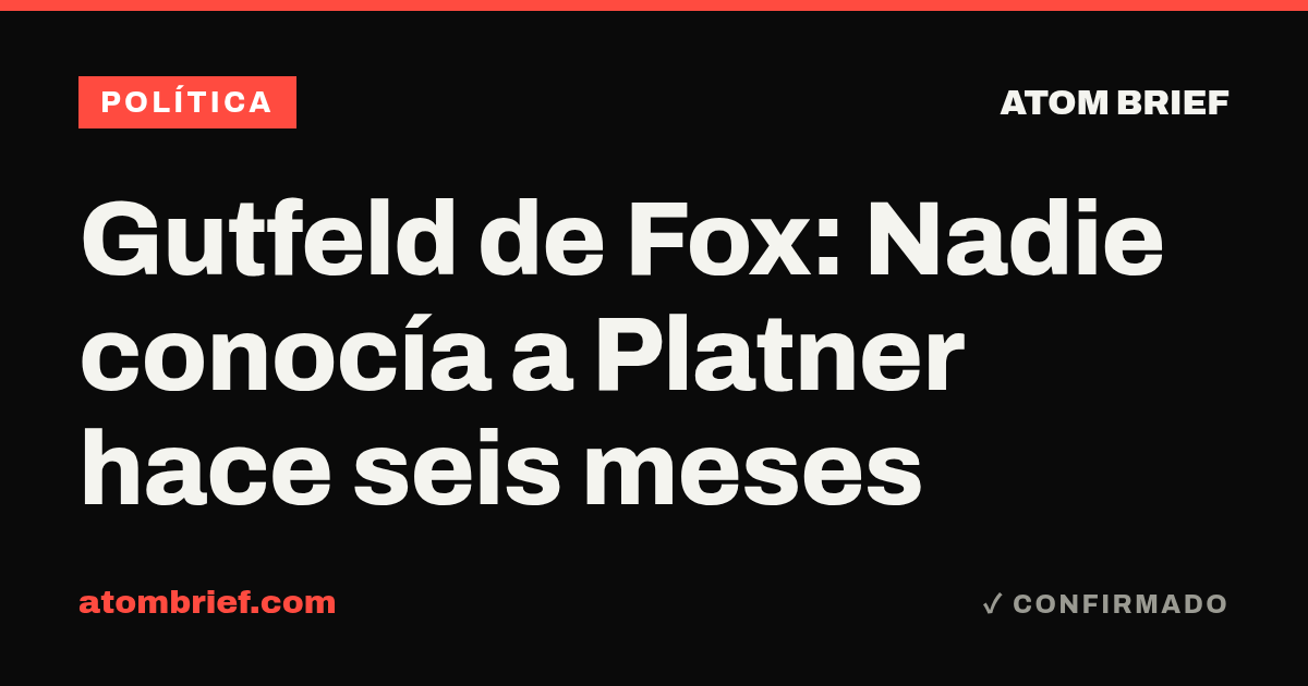 Gutfeld de Fox: Nadie conocía a Platner hace seis meses
