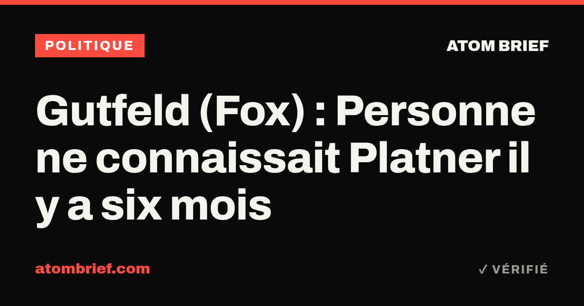 Gutfeld (Fox) : Personne ne connaissait Platner il y a six mois