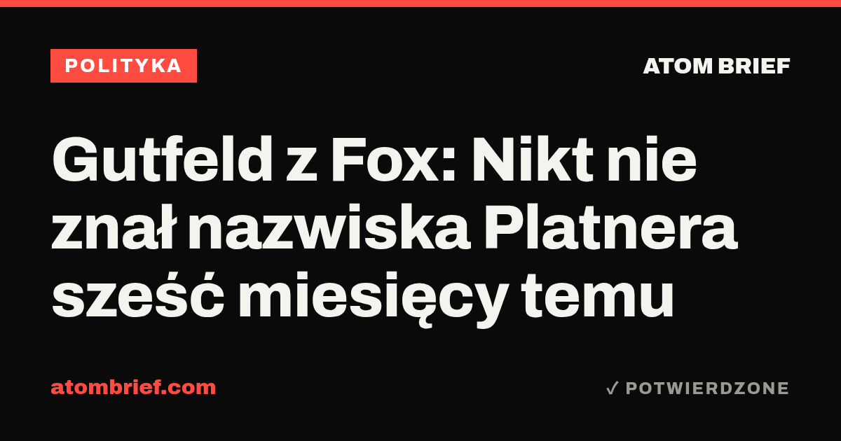 Gutfeld z Fox: Nikt nie znał nazwiska Platnera sześć miesięcy temu