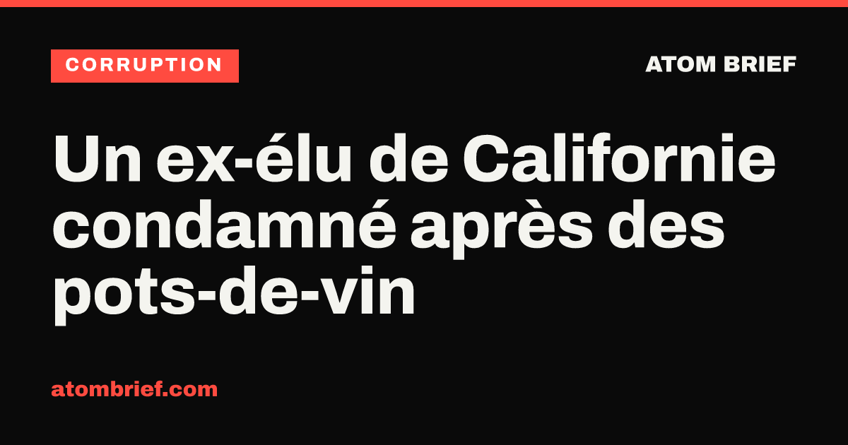 Un ex-élu de Californie condamné après des pots-de-vin