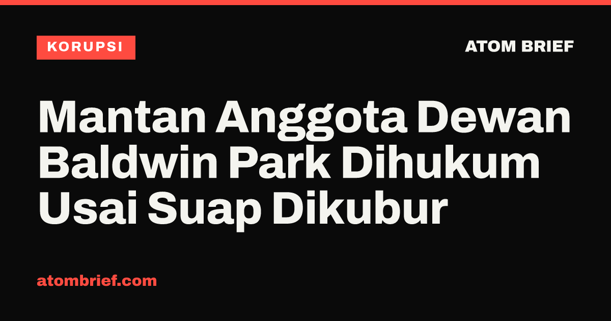 Mantan Anggota Dewan Baldwin Park Dihukum Usai Suap Dikubur