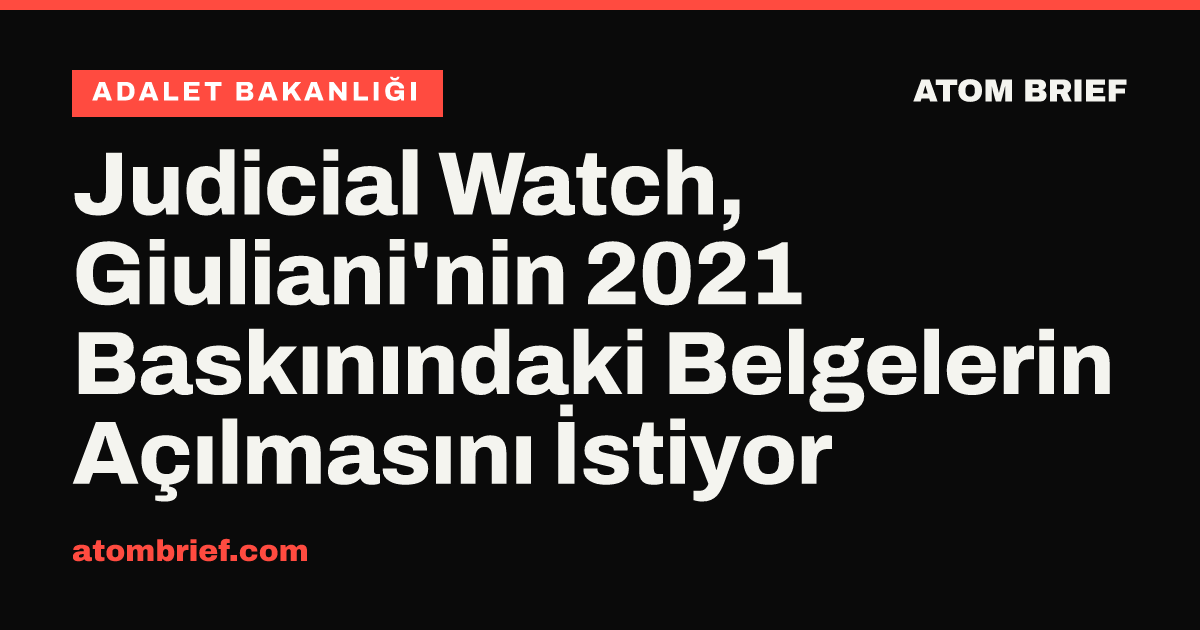 Judicial Watch, Giuliani'nin 2021 Baskınındaki Belgelerin Açılmasını İstiyor