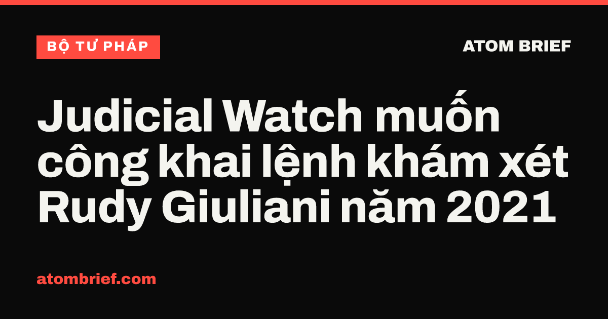 Judicial Watch muốn công khai lệnh khám xét Rudy Giuliani năm 2021