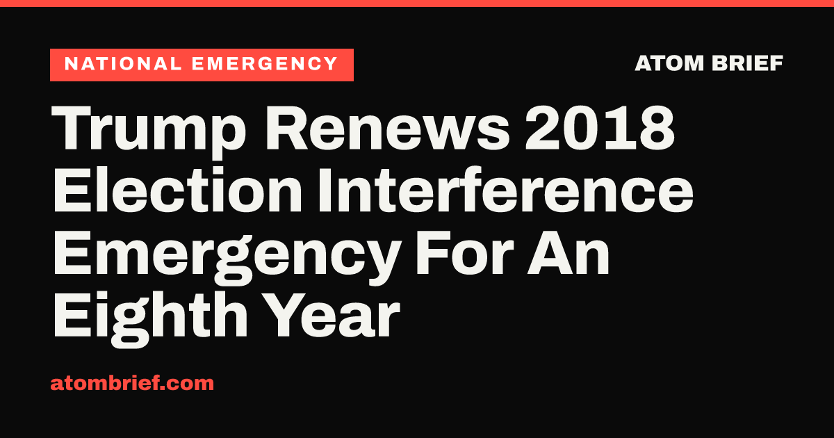 Trump Renews 2018 Election Interference Emergency For An Eighth Year