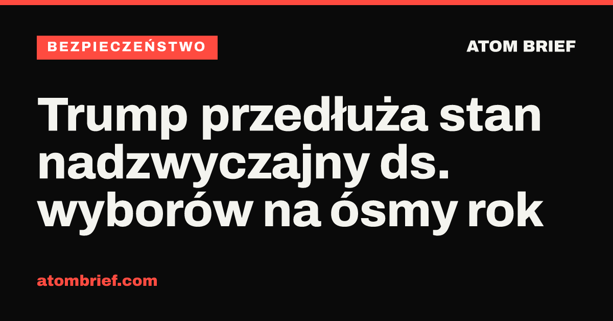 Trump przedłuża stan nadzwyczajny ds. wyborów na ósmy rok