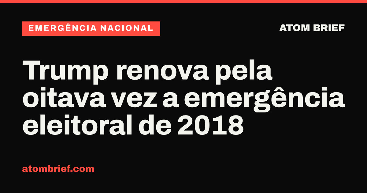 Trump renova pela oitava vez a emergência eleitoral de 2018