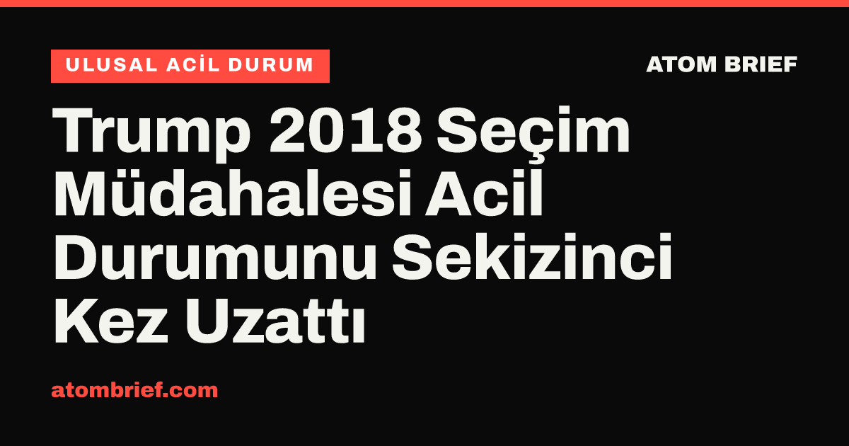 Trump 2018 Seçim Müdahalesi Acil Durumunu Sekizinci Kez Uzattı