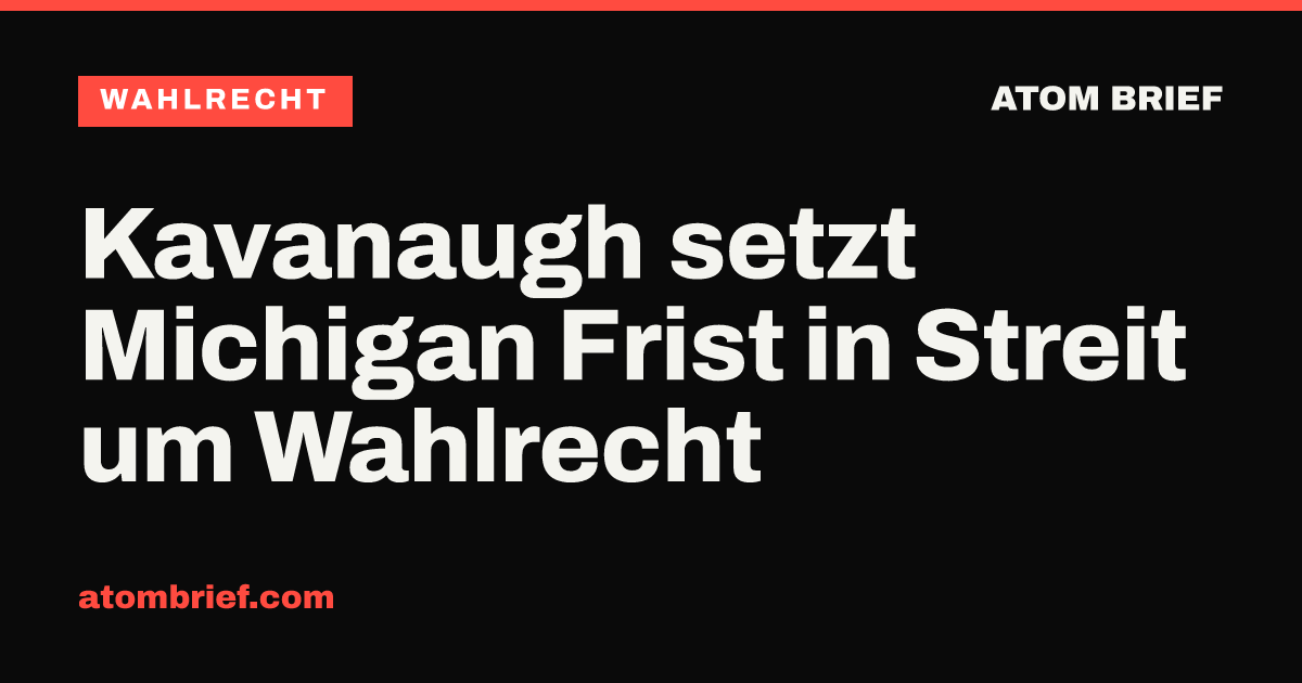 Kavanaugh setzt Michigan Frist in Streit um Wahlrecht