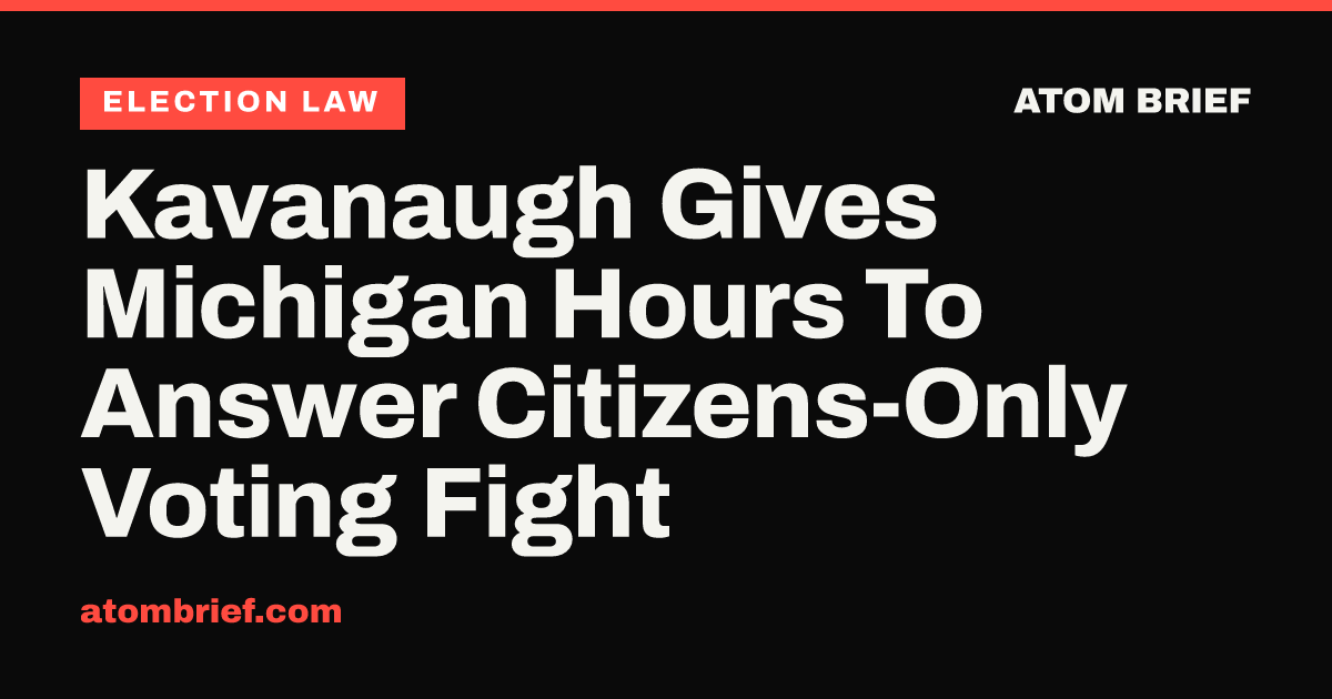 Kavanaugh Gives Michigan Hours To Answer Citizens-Only Voting Fight
