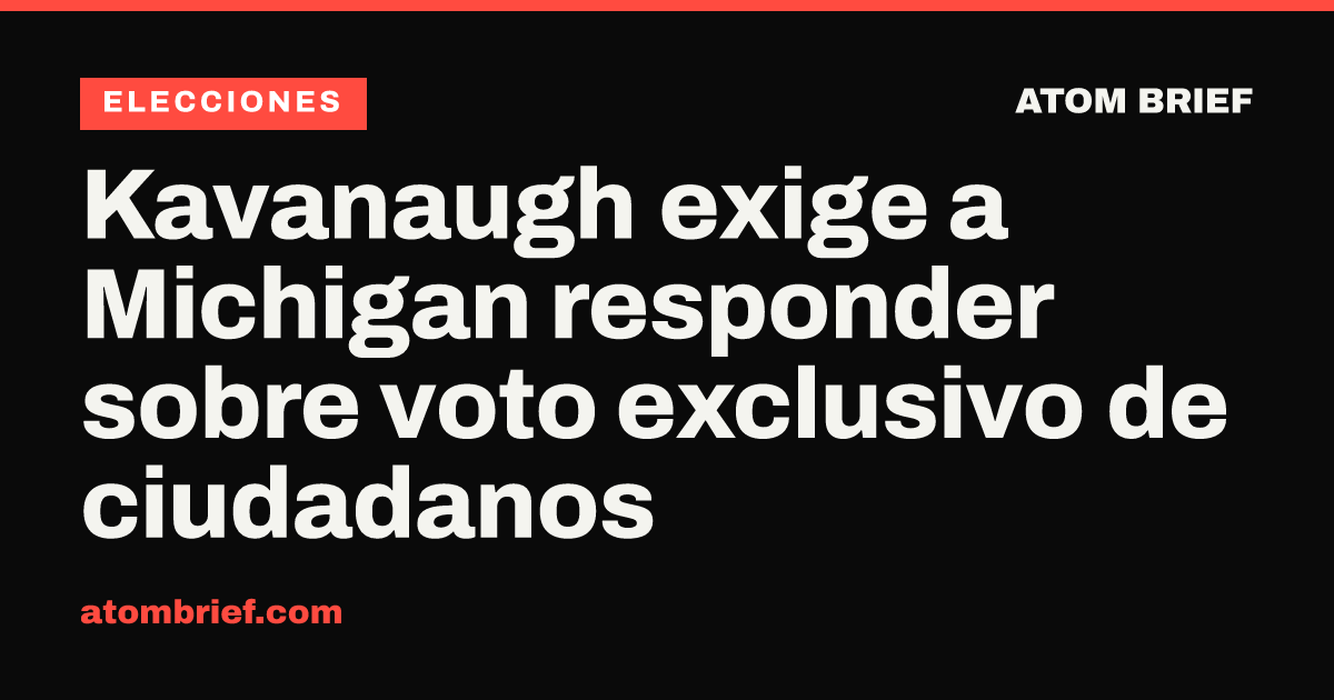 Kavanaugh exige a Michigan responder sobre voto exclusivo de ciudadanos