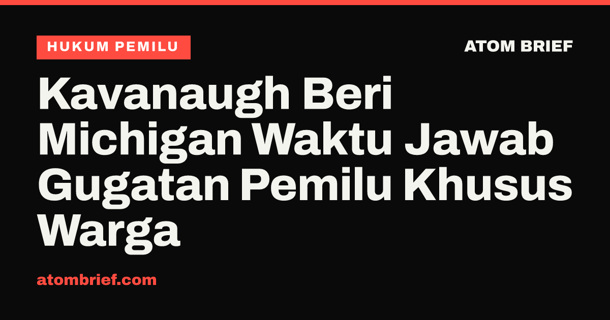 Kavanaugh Beri Michigan Waktu Jawab Gugatan Pemilu Khusus Warga