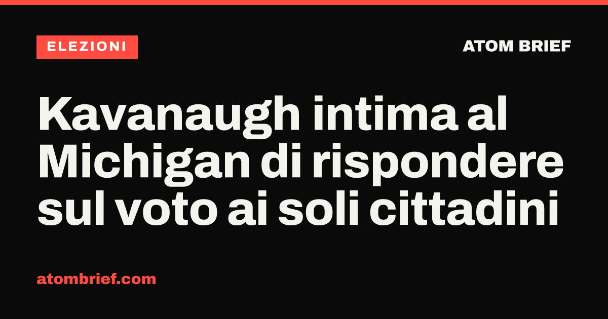 Kavanaugh intima al Michigan di rispondere sul voto ai soli cittadini