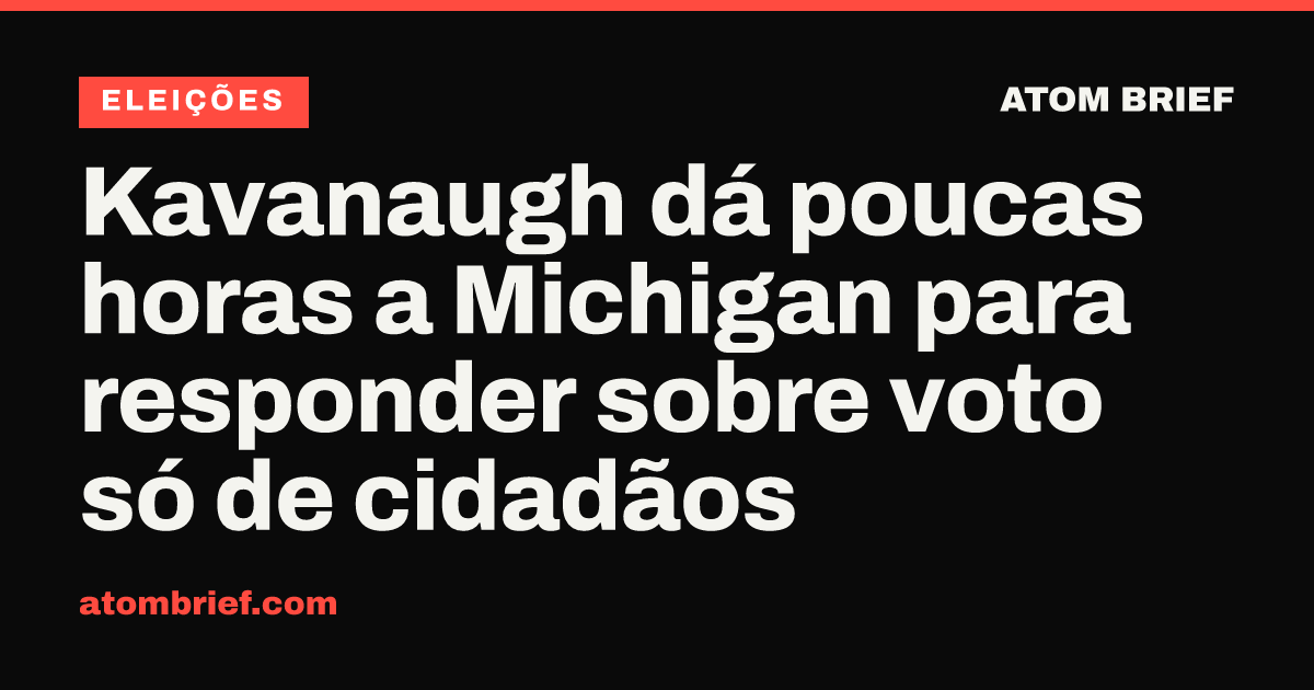 Kavanaugh dá poucas horas a Michigan para responder sobre voto só de cidadãos