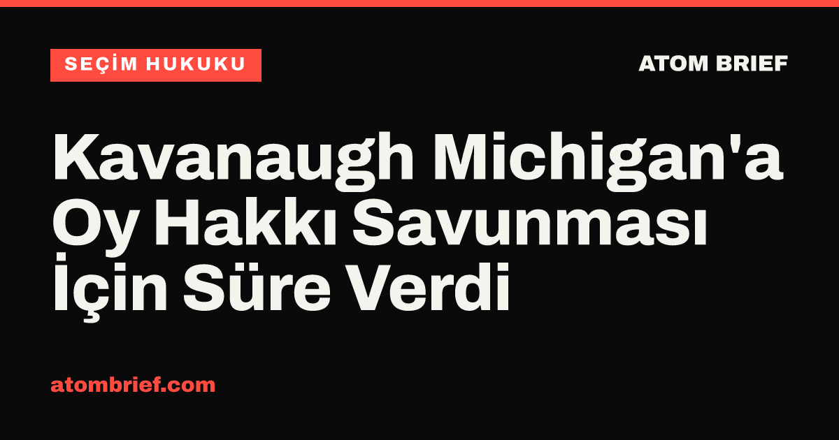 Kavanaugh Michigan'a Oy Hakkı Savunması İçin Süre Verdi