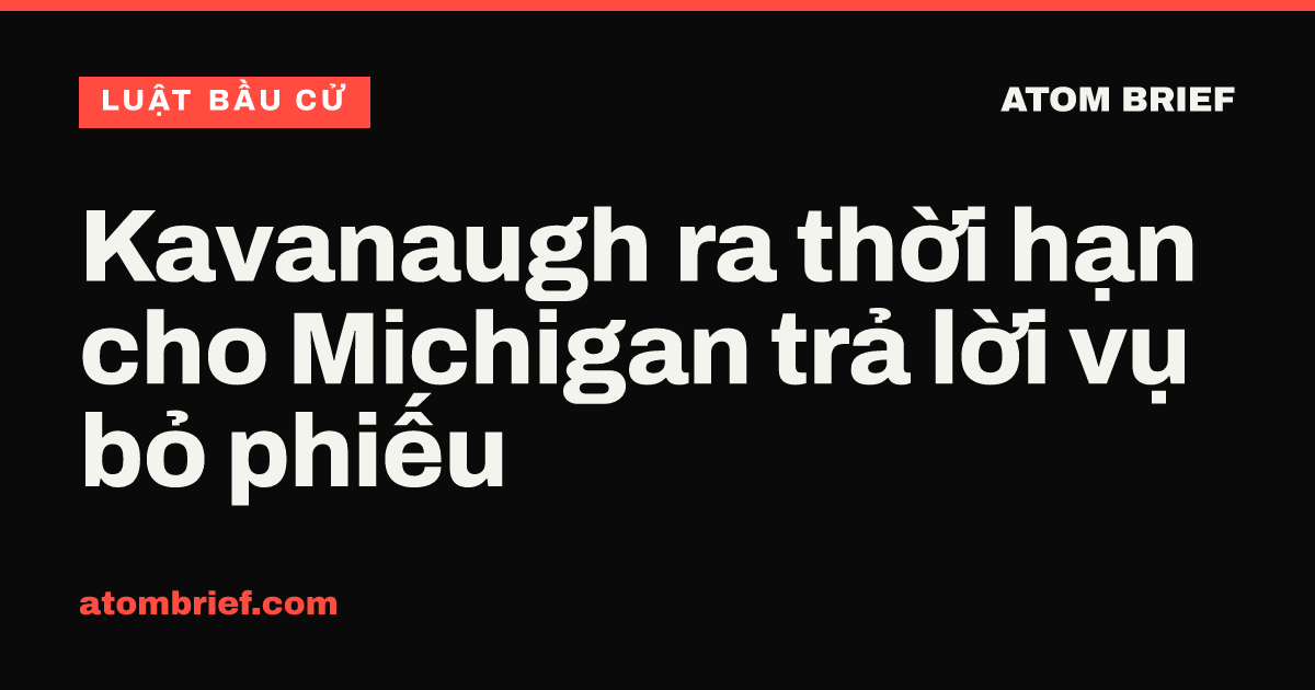Kavanaugh ra thời hạn cho Michigan trả lời vụ bỏ phiếu