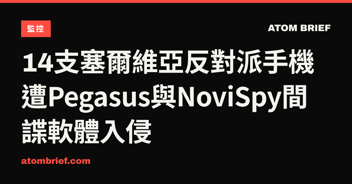14支塞爾維亞反對派手機遭Pegasus與NoviSpy間諜軟體入侵
