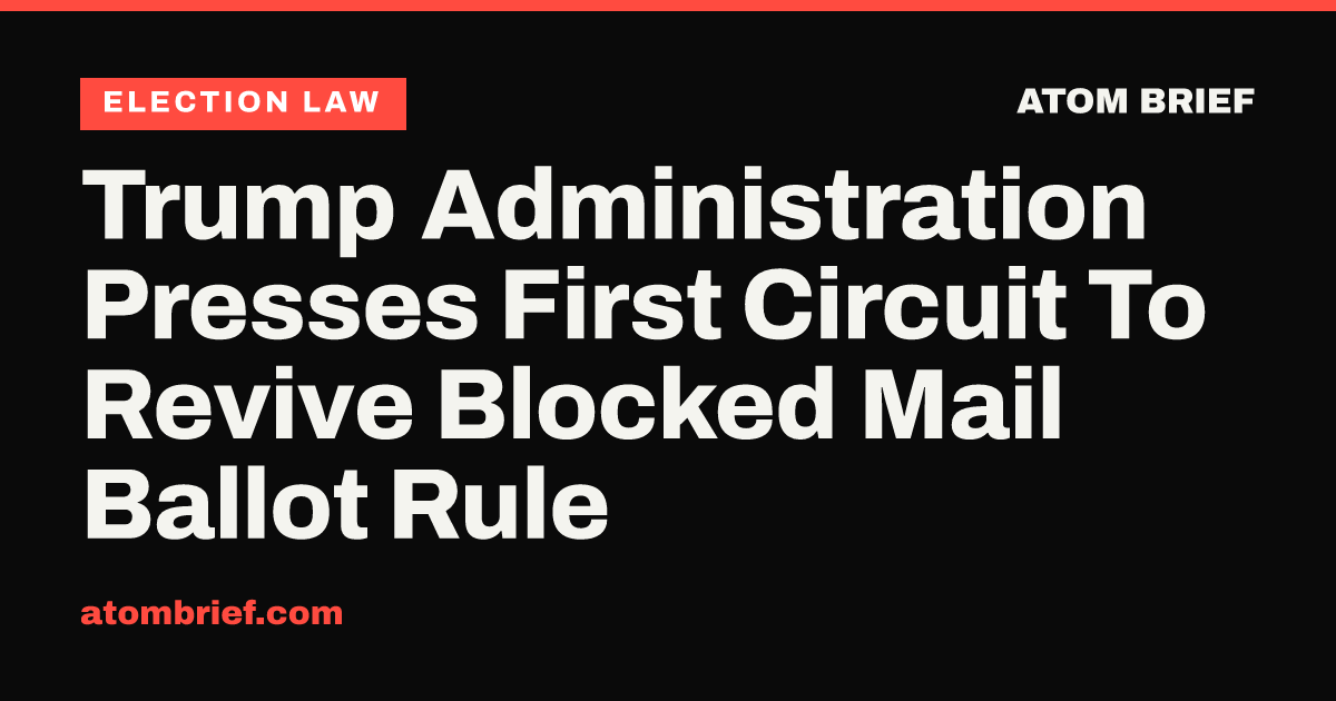 Trump Administration Presses First Circuit To Revive Blocked Mail Ballot Rule