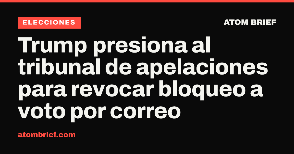 Trump presiona al tribunal de apelaciones para revocar bloqueo a voto por correo