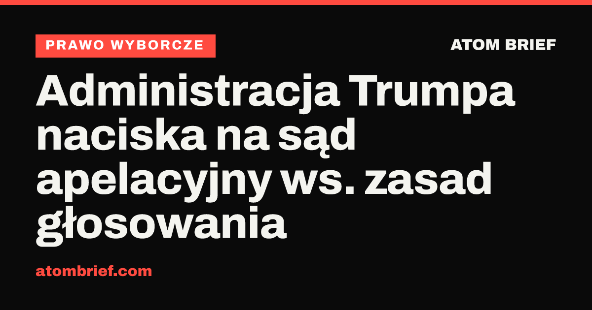 Administracja Trumpa naciska na sąd apelacyjny ws. zasad głosowania