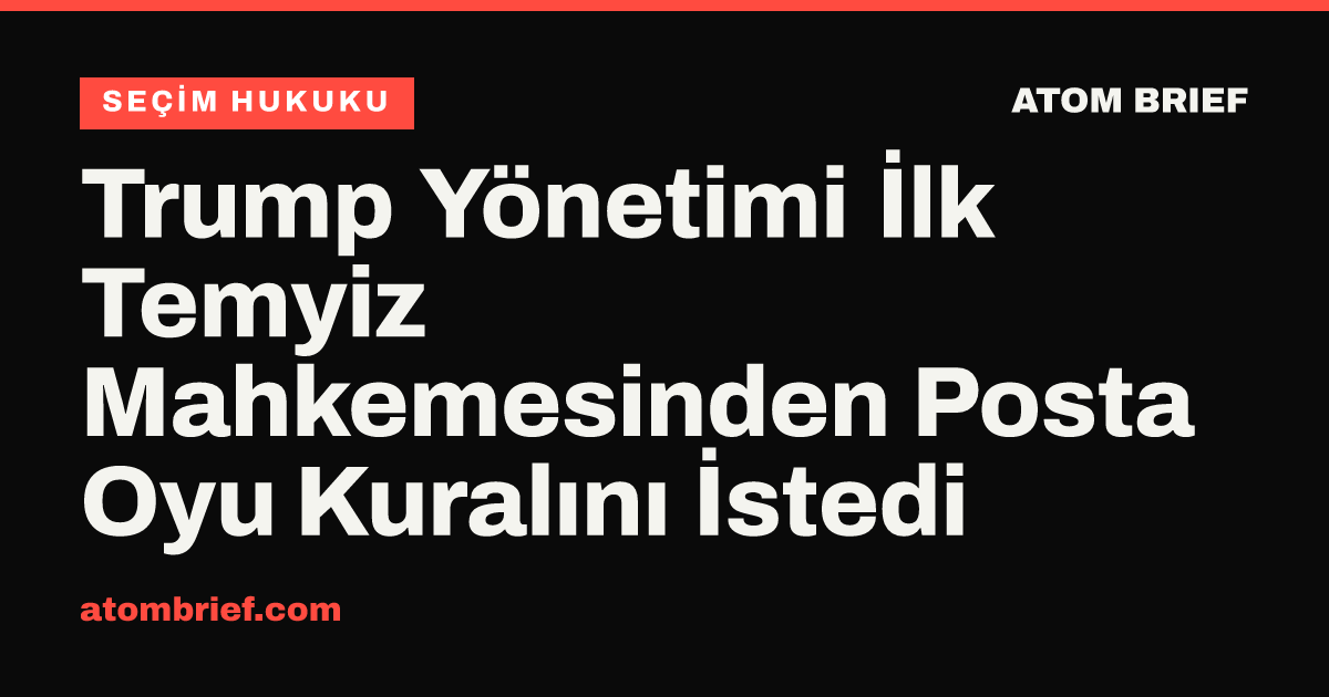Trump Yönetimi İlk Temyiz Mahkemesinden Posta Oyu Kuralını İstedi