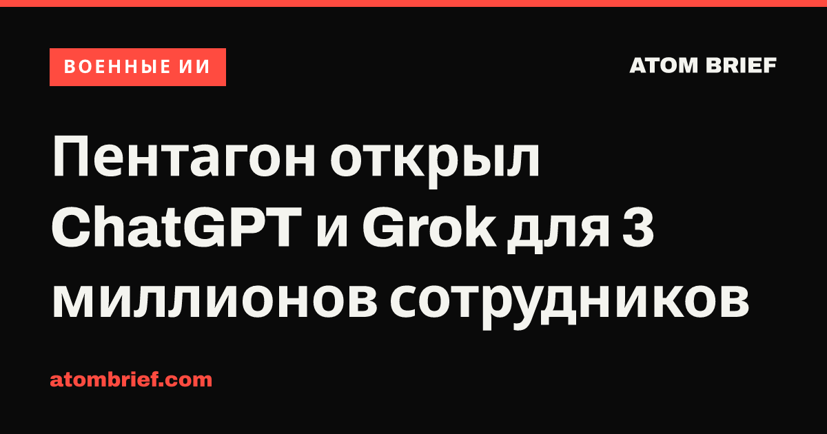 Пентагон открыл ChatGPT и Grok для 3 миллионов сотрудников