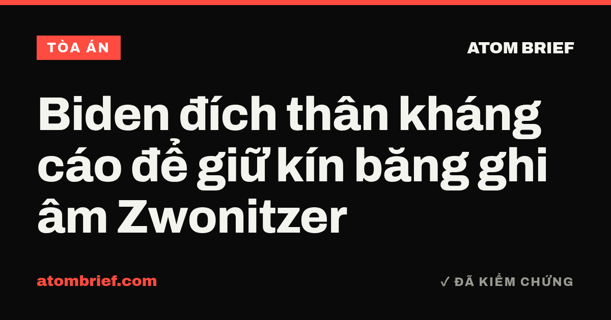Biden đích thân kháng cáo để giữ kín băng ghi âm Zwonitzer