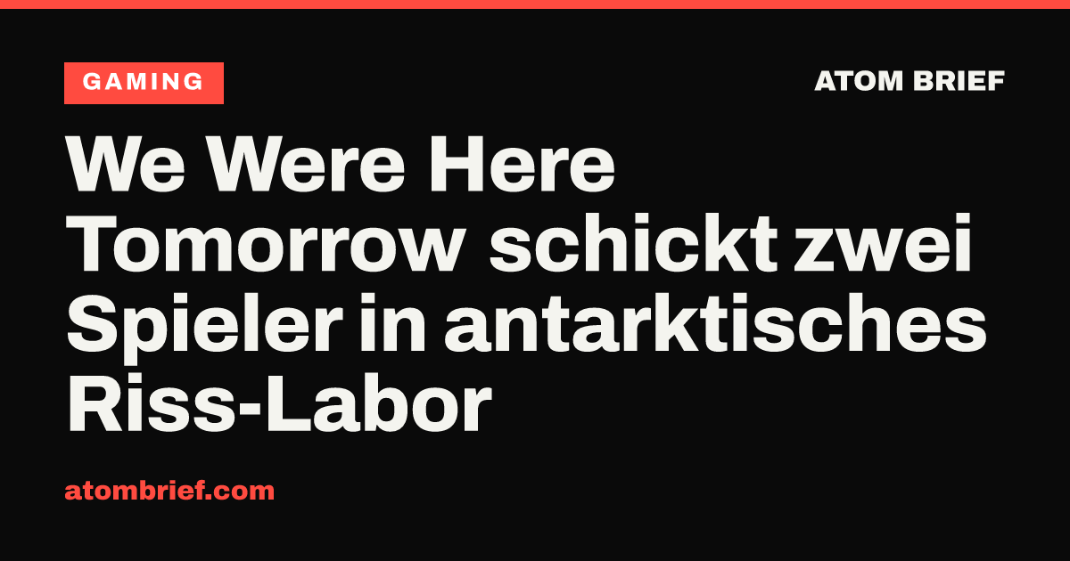 We Were Here Tomorrow schickt zwei Spieler in antarktisches Riss-Labor
