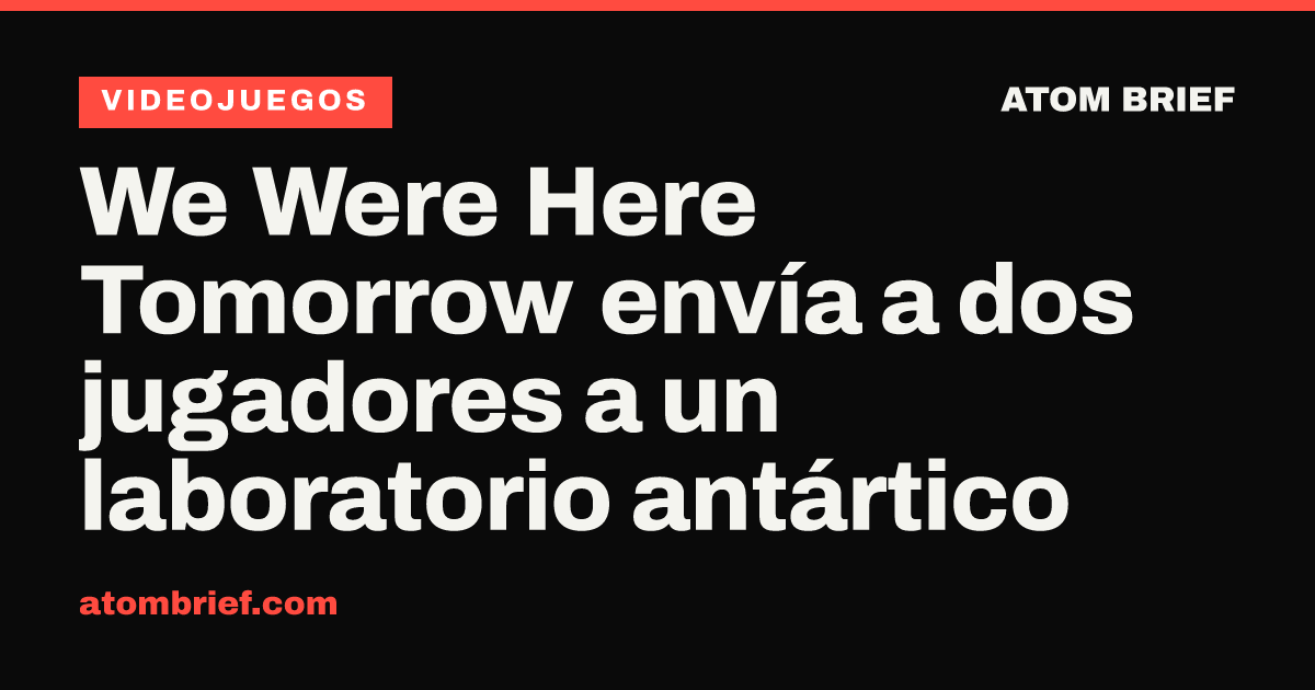 We Were Here Tomorrow envía a dos jugadores a un laboratorio antártico