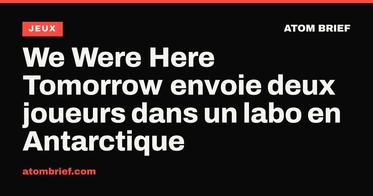 We Were Here Tomorrow envoie deux joueurs dans un labo en Antarctique
