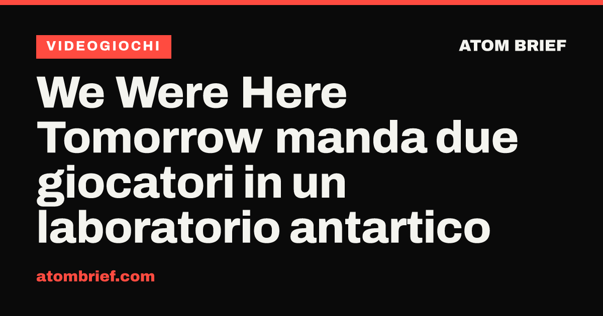 We Were Here Tomorrow manda due giocatori in un laboratorio antartico