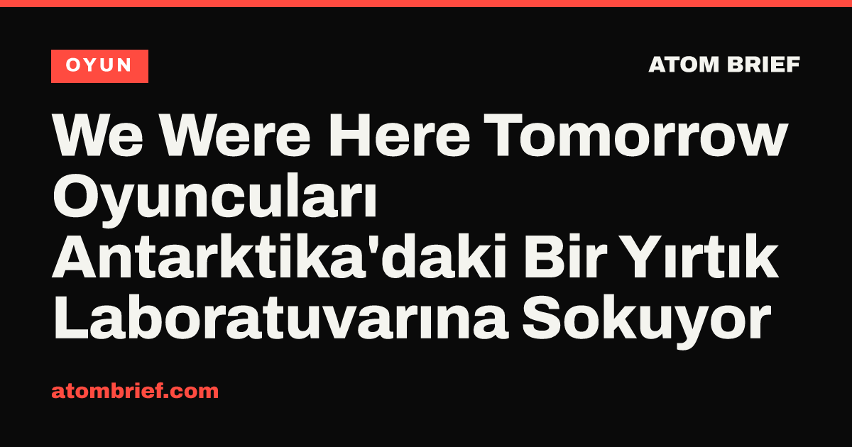 We Were Here Tomorrow Oyuncuları Antarktika'daki Bir Yırtık Laboratuvarına Sokuyor