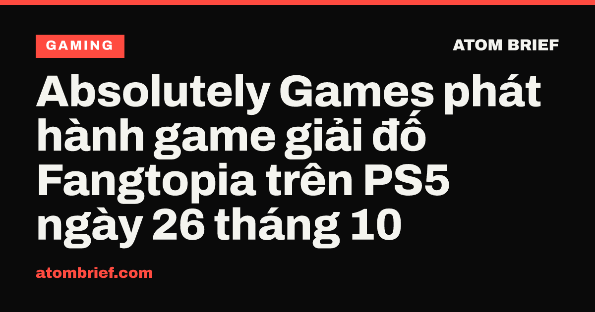 Absolutely Games phát hành game giải đố Fangtopia trên PS5 ngày 26 tháng 10