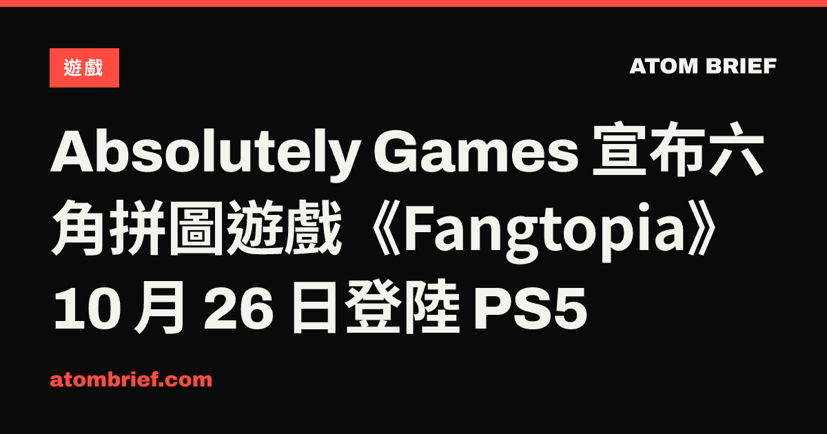 Absolutely Games 宣布六角拼圖遊戲《Fangtopia》10 月 26 日登陸 PS5