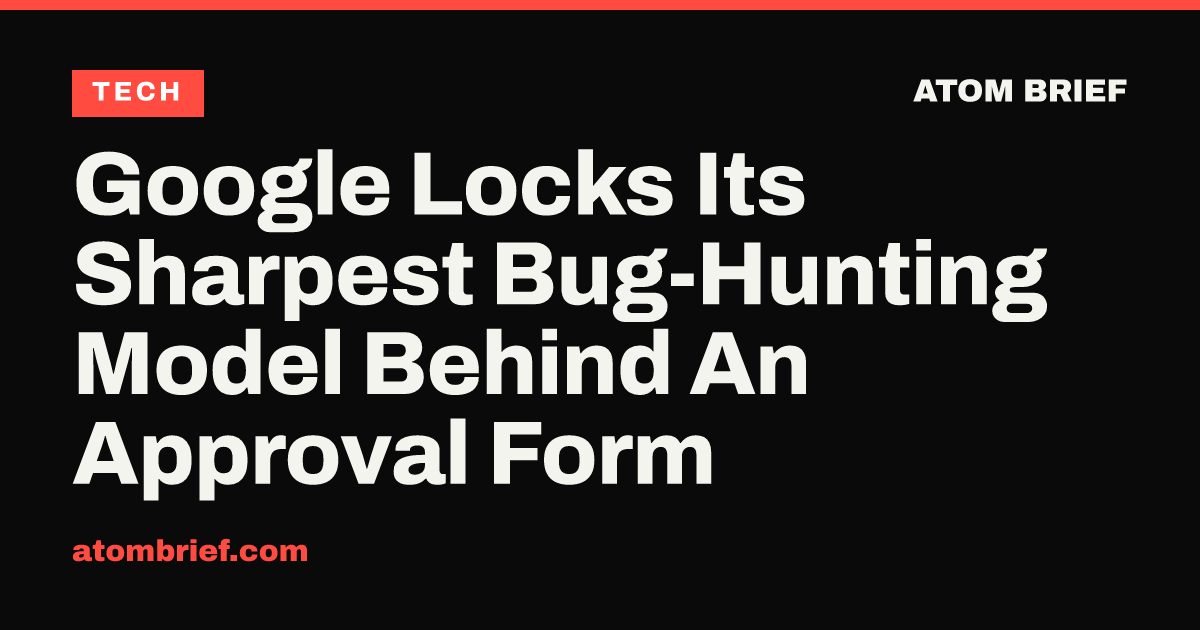 Google Locks Its Sharpest Bug-Hunting Model Behind An Approval Form